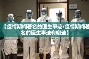 【疫情期间著名的医生事迹/疫情期间著名的医生事迹有哪些】