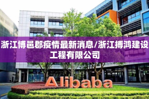浙江博邑郡疫情最新消息/浙江搏鸿建设工程有限公司
