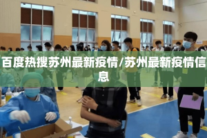 百度热搜苏州最新疫情/苏州最新疫情信息