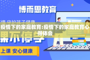 疫情下的家庭教育:疫情下的家庭教育心得体会