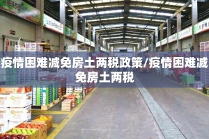 疫情困难减免房土两税政策/疫情困难减免房土两税