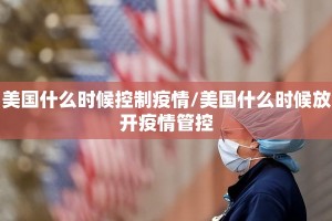 美国什么时候控制疫情/美国什么时候放开疫情管控