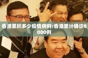 香港累积多少疫情病例:香港累计确诊8000例