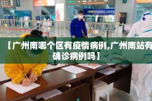 【广州南哪个区有疫情病例,广州南站有确诊病例吗】