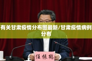 有关甘肃疫情分布图最新/甘肃疫情病例分布