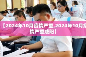 【2024年10月疫情严重,2024年10月疫情严重咸阳】