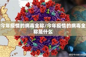 今年疫情的病毒全称/今年疫情的病毒全称是什么