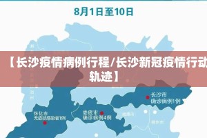 【长沙疫情病例行程/长沙新冠疫情行动轨迹】