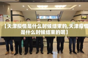 【天津疫情是什么时候结束的,天津疫情是什么时候结束的呢】
