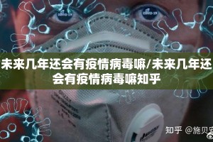 未来几年还会有疫情病毒嘛/未来几年还会有疫情病毒嘛知乎