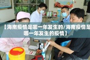 【海南疫情是哪一年发生的/海南疫情是哪一年发生的疫情】