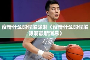 疫情什么时候解除啊（疫情什么时候解除啊最新消息）