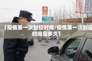 【疫情第一次封控时间/疫情第一次封控时间是多久】