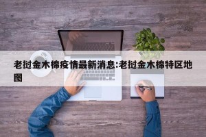 老挝金木棉疫情最新消息:老挝金木棉特区地图