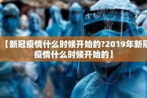 【新冠疫情什么时候开始的?2019年新冠疫情什么时候开始的】