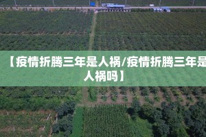 【疫情折腾三年是人祸/疫情折腾三年是人祸吗】
