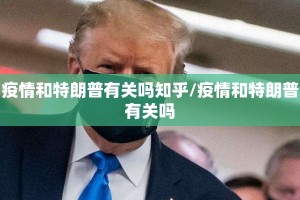 疫情和特朗普有关吗知乎/疫情和特朗普有关吗