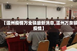 【温州疫情万全镇最新消息,温州万泉镇疫情】