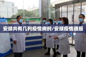 安顺共有几列疫情病例/安顺疫情通报