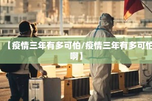 【疫情三年有多可怕/疫情三年有多可怕啊】