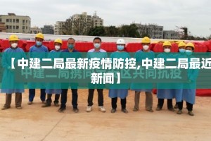 【中建二局最新疫情防控,中建二局最近新闻】