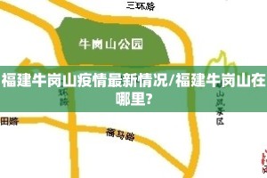 福建牛岗山疫情最新情况/福建牛岗山在哪里?