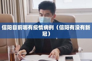 信阳目前哪有疫情病例（信阳有没有新冠）