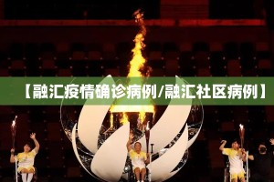 【融汇疫情确诊病例/融汇社区病例】