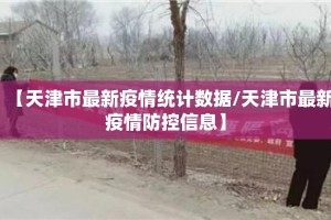 【天津市最新疫情统计数据/天津市最新疫情防控信息】