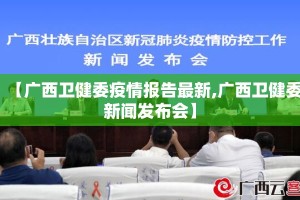 【广西卫健委疫情报告最新,广西卫健委新闻发布会】