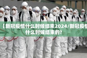 【新冠疫情什么时候结束2024/新冠疫情什么时候结束的?