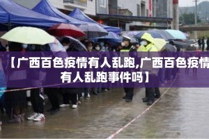 【广西百色疫情有人乱跑,广西百色疫情有人乱跑事件吗】