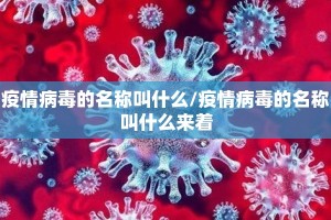 疫情病毒的名称叫什么/疫情病毒的名称叫什么来着