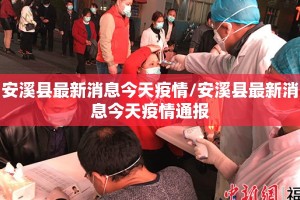 安溪县最新消息今天疫情/安溪县最新消息今天疫情通报