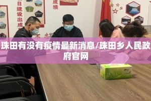 珠田有没有疫情最新消息/珠田乡人民政府官网