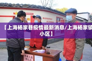 【上海杨家巷疫情最新消息/上海杨家镇小区】