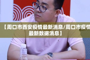 【周口市西安疫情最新消息/周口市疫情最新数据消息】