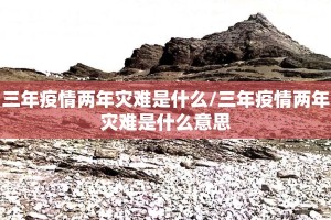 三年疫情两年灾难是什么/三年疫情两年灾难是什么意思
