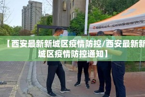 【西安最新新城区疫情防控/西安最新新城区疫情防控通知】