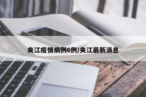 夹江疫情病例6例/夹江最新消息