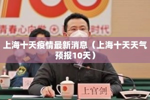 上海十天疫情最新消息（上海十天天气预报10天）
