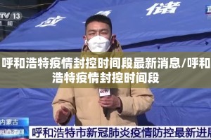 呼和浩特疫情封控时间段最新消息/呼和浩特疫情封控时间段