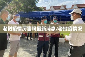 老挝疫情厉害吗最新消息/老挝疫情况