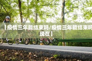 【疫情三年能结束吗/疫情三年能结束吗现在】