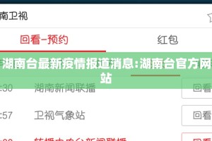 湖南台最新疫情报道消息:湖南台官方网站