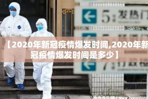 【2020年新冠疫情爆发时间,2020年新冠疫情爆发时间是多少】