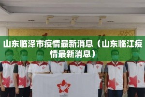 山东临泽市疫情最新消息（山东临江疫情最新消息）