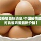【中国疫情最新消息/中国疫情最新消息河北省鸡蛋最新价格】