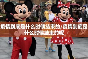 疫情到底是什么时候结束的/疫情到底是什么时候结束的呢