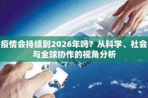 疫情会持续到2026年吗？从科学、社会与全球协作的视角分析